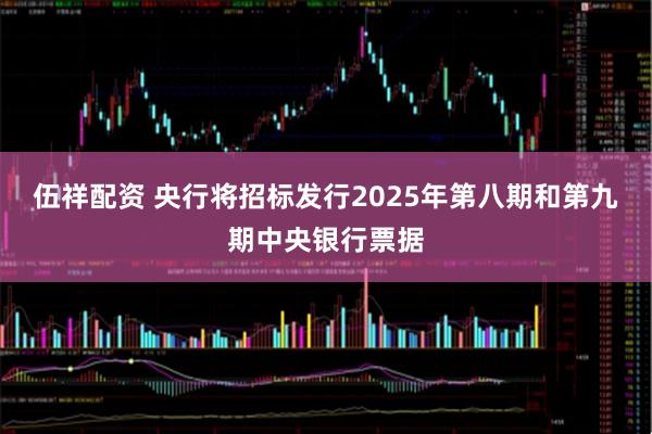 伍祥配资 央行将招标发行2025年第八期和第九期中央银行票据